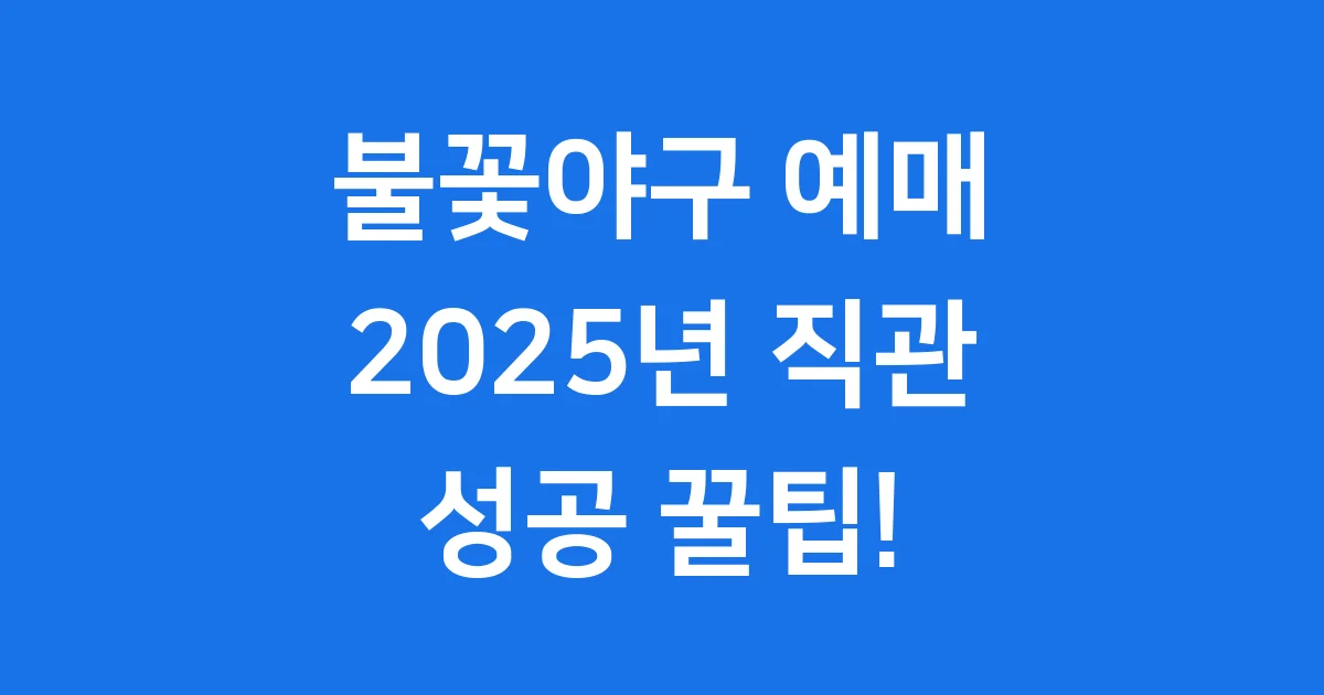 불꽃야구 예매 2025년 직관 성공 꿀팁