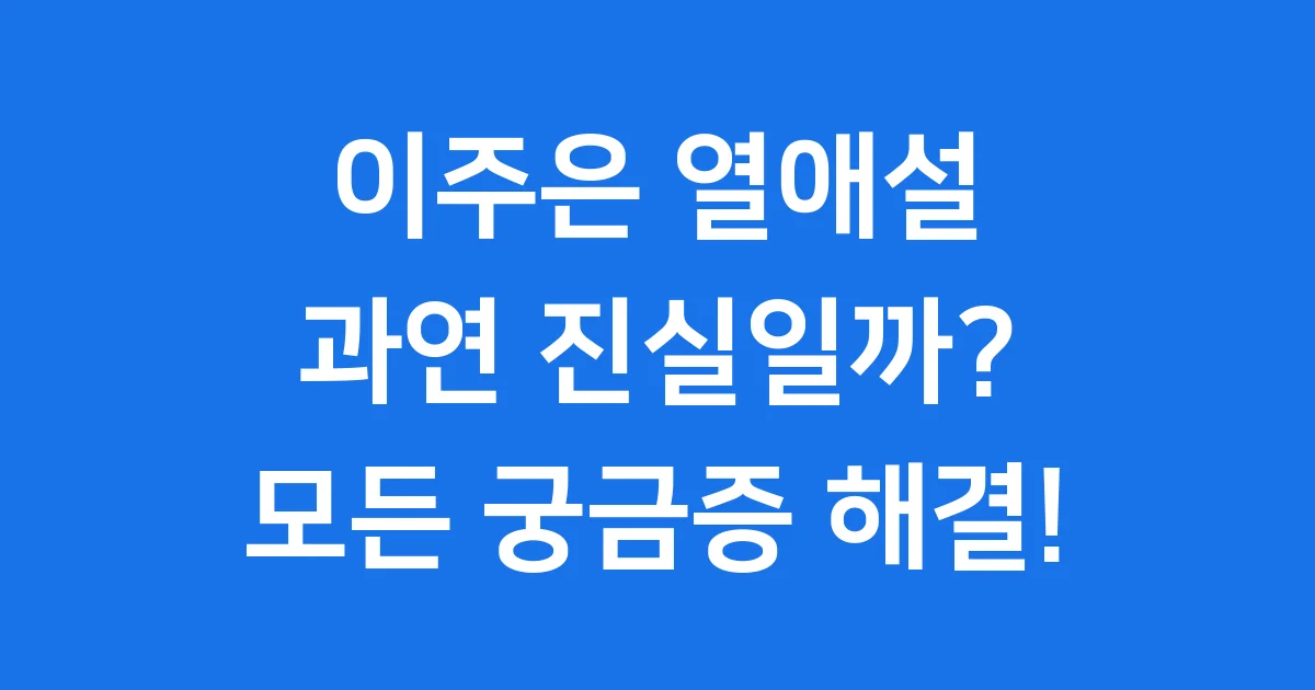 이주은 열애설 모든 궁금증 풀어봐요