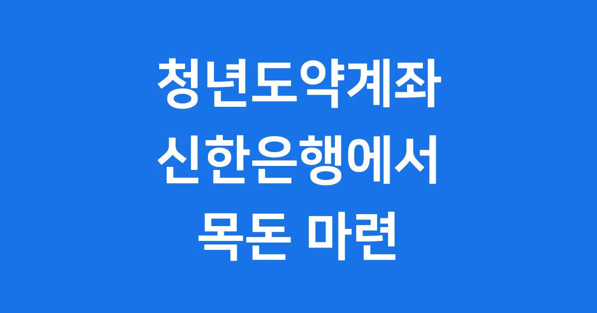 신한청년도약계좌 2025년 가입 신청 조건