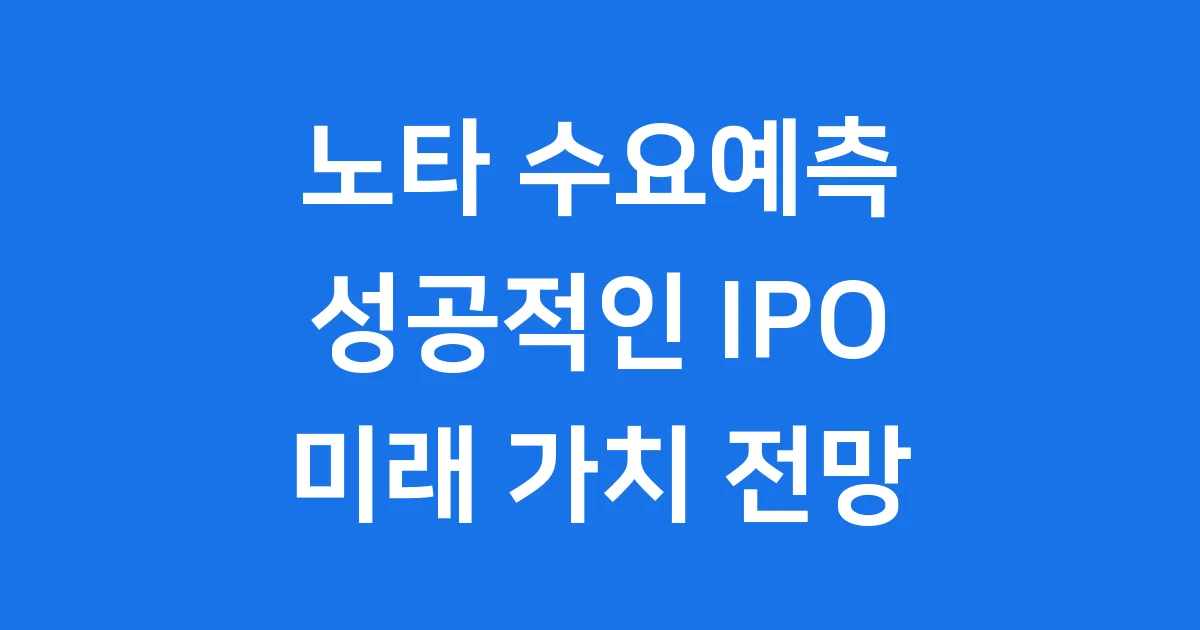노타 수요예측 성공! 뜨거운 IPO 시장과 미래 가치 전망