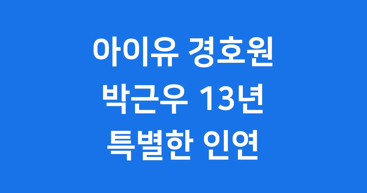 아이유 경호원 박근우 13년 인연 연봉 역할 정리